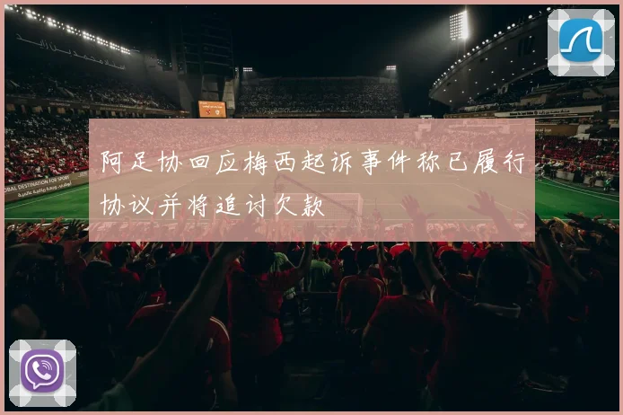 阿足协回应梅西起诉事件称已履行协议并将追讨欠款